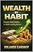Wealth by Habit: Mastering Daily Money Practices to Build Lasting Riches