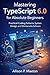 Mastering TypeScript 6.0 for Absolute Beginners: Practical Coding Patterns, System Design, and Maintainable Software (Essential Programming Guide for Beginners Book 6)