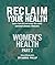 RECLAIM YOUR HEALTH - WOMEN'S HEALTH: Learn how to overcome the most common chronic illnesses (Part 2)