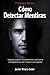 Psicología Oscura: Cómo detectar mentiras: Lenguaje corporal, microexpresiones y técnicas de interrogatorio para saber si alguien te está engañando (Spanish Edition)