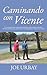 Caminando Con Vicente : Como tres generaciones recuperaron la salud de los adultos mayores a través de los Tres Pilares del Movimiento, Alimentos de Un ... y el Poder de la Conexión. (Spanish Edition)