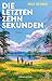 Die letzten zehn Sekunden: Roman (German Edition)
