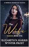 The Wife - Alicia, Book One. (A Woman Scorned, #1) The Wife - Alicia, Book One. (A Woman Scorned, #1)