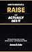 How to Negotiate a Raise and Actually Get It: The Step-by-Step Guide to Asking for More Money — and Walking Away With It