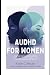 AuDHD FOR WOMEN: A complete...