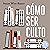 Cómo ser culto: La educación clásica que nunca recibiste