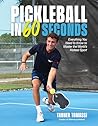 Pickleball in 60 Seconds: Everything You Need to Know to Master the World’s Hottest Sport