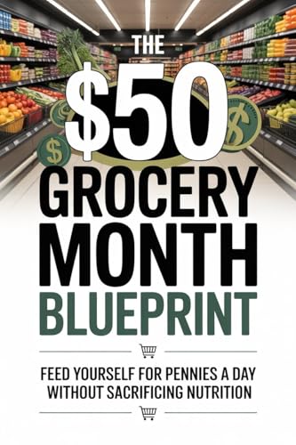 The $50 Grocery Month Blueprint: Feed Yourself for Pennies a Day Without Sacrificing Nutrition (Kindle Edition)