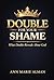 DOUBLE FOR YOUR SHAME : What Double Reveals About God