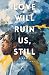 Love Will Ruin Us, Still