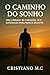 O CAMINHO DO SONHO: Uma jornada de fé, escolhas e superação (Portuguese Edition)