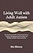LIVING WELL WITH ADULT AUTISM: The Step-by-Step Guide to Improving Executive Function, Managing Sensory Overload, and Building Authentic Social Connections