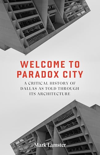 Welcome to Paradox City: A Critical History of Dallas as Told Through Its Architecture (Hardcover)
