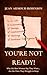 You're Not Ready!: Why the Men Women Say They Want… Are the Ones They Struggle to Keep