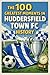 The 100 Greatest Moments in Huddersfield Town FC History