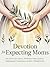 Devotion for Expecting Moms: 90 Days of Faith, Prayer, and God's Presence Through Every Trimester