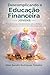 Descomplicando a Educação Financeira - Jovens: Transforme seu relacionamento com o dinheiro e construa um futuro financeiro sólido desde cedo (Portuguese Edition)