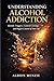 Understanding Alcohol Addiction: Identify Triggers, Control Cravings, and Regain Control of Your Life