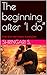 The beginning after ‘I do”