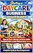 Starting a Daycare Business for Absolute Beginners: How to Open, Manage, and Grow a Safe, Profitable Home or Small Childcare Center Step-by-Step (Complete Guide for New Entrepreneurs)