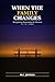 When the Family Changes: A Complete Guide to Navigating Separation and Divorce, Protecting Your Children, and Rebuilding Your Life