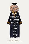 How Gender Studies Broke the University by Cynthia Burack How Gender Studies Broke the University by Cynthia Burack