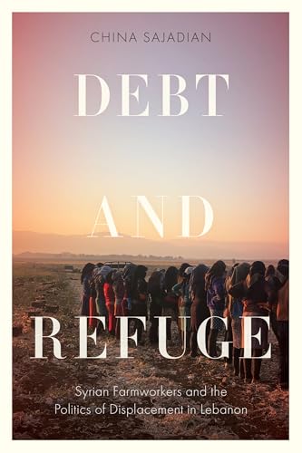 Debt and Refuge: Syrian Farmworkers and the Politics of Displacement in Lebanon (Stanford Studies in Middle Eastern and Islamic Societies and Cultures)