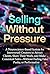 Selling Without Pressure: A Neuroscience-Based System for Introverted Creators to Attract Clients, Share Their Work, and Make Consistent Sales—Without Feeling Fake, Pushy, or Performative