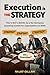 Execution is THE Strategy - A Reality Check: This is NOT a BOOK, its a No-Nonsense operating system for organizations to WIN!!