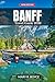 Banff Travel Guide 2026: National Parks, Scenic Drives, Iconic Trails, Day Trips & Authentic Experiences in the Canadian Rockies (Full-Color Edition with Maps) (Global Explorer Guide)