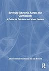 Reviving Rhetoric Across the Curriculum: A Guide for Teachers and School Leaders