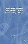Using Magic Tricks in Occupational Therapy: Performance, Play, and Purpose Using Magic Tricks in Occupational Therapy: Performance, Play, and Purpose