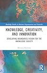 Knowledge, Creativity, and Innovation: Developing Boundaries Vision for the Knowledge Society (Routledge Studies in Business Organizations and Networks)