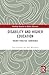 Disability and Higher Education: Theory-Practice Coherence (Routledge Research in Higher Education)