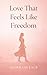 Love that feels like freedom