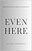 Even Here: Faith for the Days Grief Still Finds You