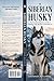Siberian Husky: Raise a Calm, Loyal, and Well-Balanced Companion Without Frustration (The Complete Dog Breed Guide Series)