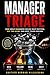 Manager Triage: How Great Managers Decide What Matters, Cut the Noise, and Keep Teams Moving