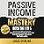 Passive Income Mastery: Ditch the 9-to-5 and Unlock Financial Freedom Through Royalties, Stocks, Crypto, Rentals, REITs, Dropshipping, YouTube, Courses, Digital Products, and More