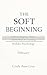 Builder Psychology: Understanding Fear, Shame, and the Work of Continuing (The Soft Beginning Book 3)
