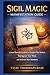 Sigil Magic Manifestation Guide: Create Powerful Symbols to Manifest Your Desires, Reprogram Your Mind, and Activate Your Intentions (Modern Magic Manifestation Series)