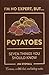 Potatoes: Seven Things You Should Know (I'M NO EXPERT, BUT:)
