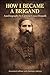 How I Became A Brigand (Annotated edition with thematic indexes): Autobiography by Carmine Crocco Donatelli