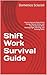 Shift Work Survival Guide: How to Improve Sleep, Boost Energy, Reduce Stress, and Stay Productive While Working Night, Morning, and Rotating Shifts