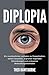Diplopia: Ein verständlicher Leitfaden zu Doppeltsehen, seinen Ursachen, zugrunde liegenden Erkrankungen und wirksamen Behandlungsmethoden (German Edition)