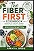 THE FIBER FIRST COOKBOOK: A Practical Guide to Gut Health, Weight Balance, and Long-Term Wellness