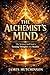 THE ALCHEMISTS MIND: The Science and Soul of Turning Thoughts into Reality