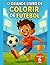 O Grande Livro de Colorir de Futebol: A partir de 6 anos • livro de colorir bandeiras e monumentos do mundo • geografia para crianças com países e símbolos nacionais para colorir (Portuguese Edition)