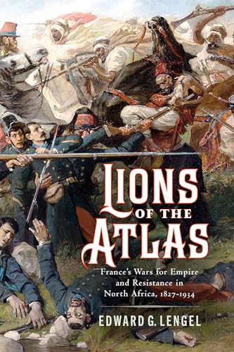 Lions of the Atlas: France's Wars for Empire and Resistance in North Africa, 1827–1934 (Hardcover)