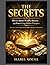 THE SECRETS: How to Attract Wealth, Success, and Power Using Hidden Principles, Mastering the Invisible Laws of Money, Success, and Influence